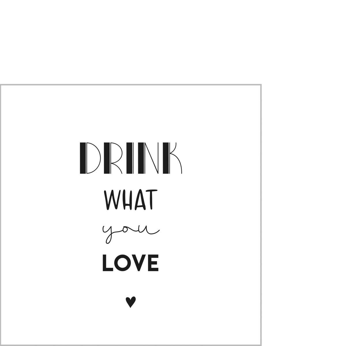 Drink what you love Napkin 25x25 Drink what you love Napkin 25x25